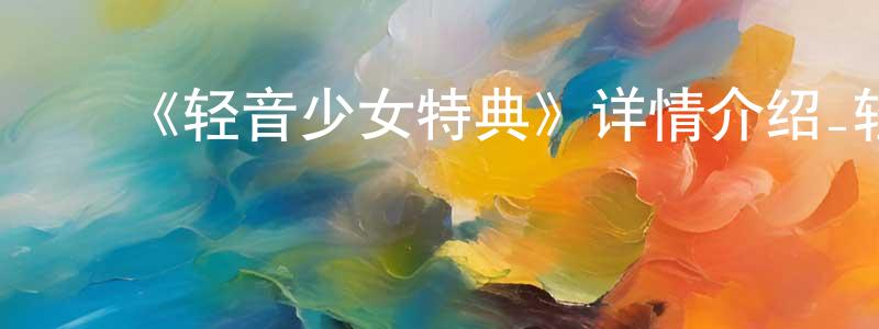 ﻿曾文鸿发布﻿《轻音少女特典》详情介绍_轻音少女特典已完结在线观看_轻音少女特典迅雷下载_日漫